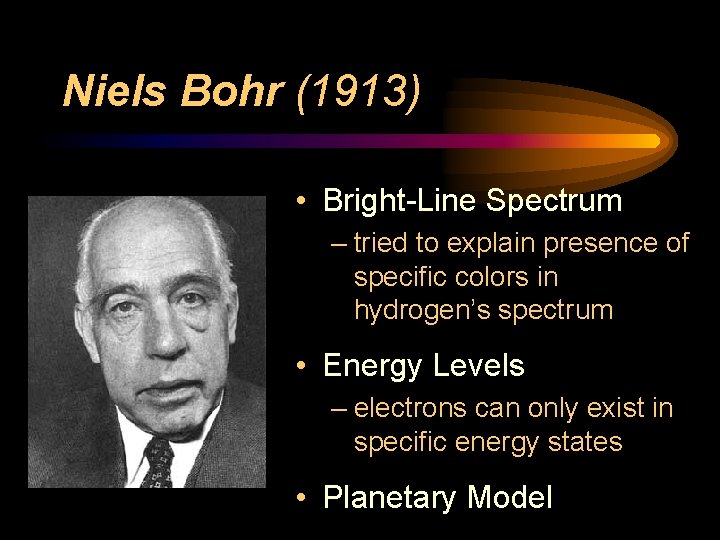 Niels Bohr (1913) • Bright-Line Spectrum – tried to explain presence of specific colors