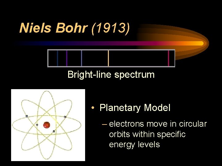 Niels Bohr (1913) Bright-line spectrum • Planetary Model – electrons move in circular orbits