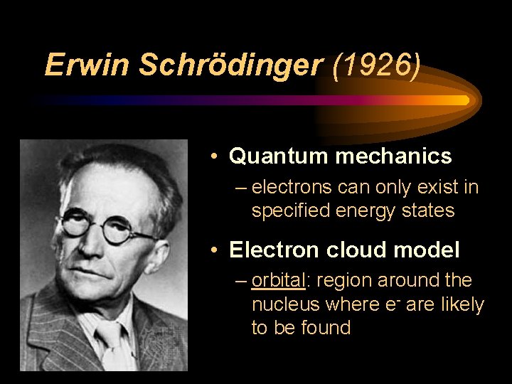 Erwin Schrödinger (1926) • Quantum mechanics – electrons can only exist in specified energy