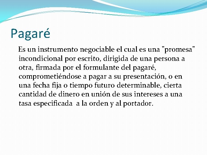 Pagaré Es un instrumento negociable el cual es una "promesa" incondicional por escrito, dirigida