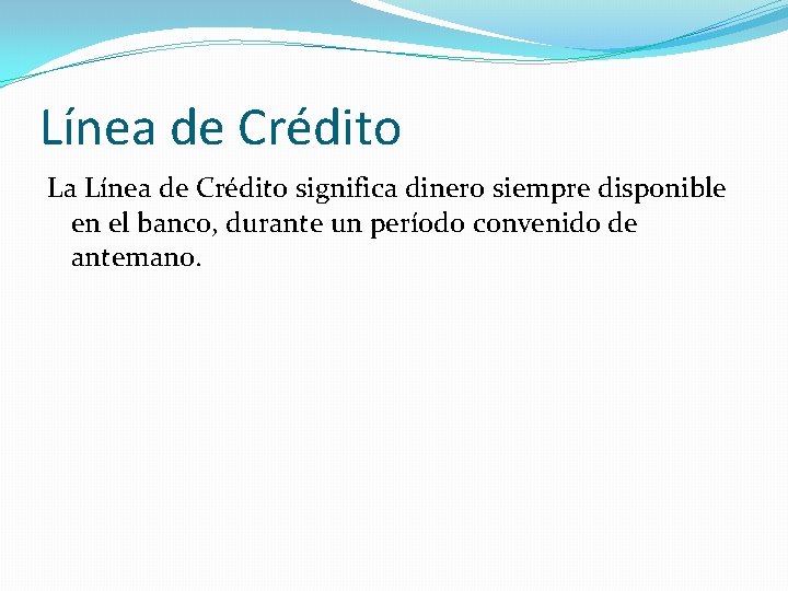 Línea de Crédito La Línea de Crédito significa dinero siempre disponible en el banco,