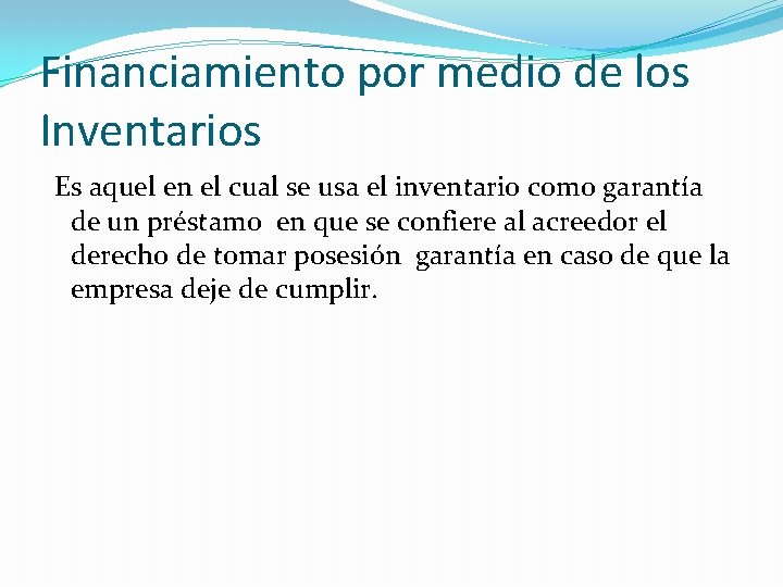 Financiamiento por medio de los Inventarios Es aquel en el cual se usa el