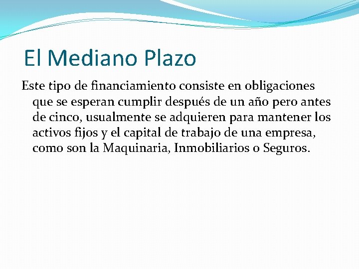 El Mediano Plazo Este tipo de financiamiento consiste en obligaciones que se esperan cumplir