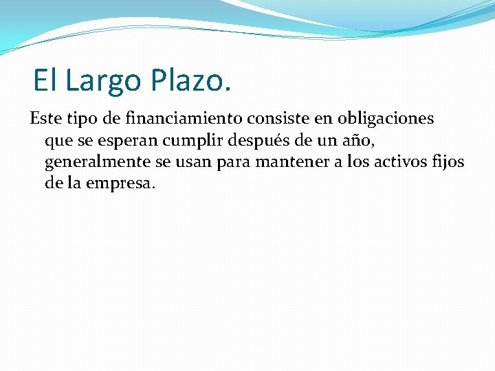 El Largo Plazo. Este tipo de financiamiento consiste en obligaciones que se esperan cumplir