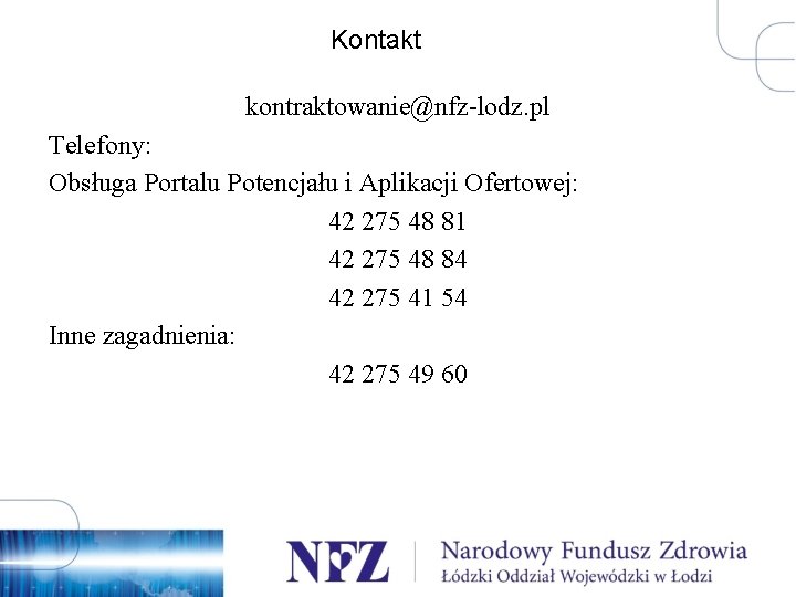 Kontakt kontraktowanie@nfz-lodz. pl Telefony: Obsługa Portalu Potencjału i Aplikacji Ofertowej: 42 275 48 81