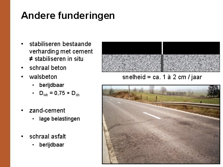 Andere funderingen • stabiliseren bestaande verharding met cement ≠ stabiliseren in situ • schraal