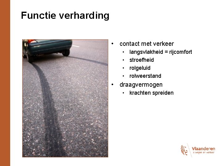 Functie verharding • contact met verkeer • • langsvlakheid = rijcomfort stroefheid rolgeluid rolweerstand