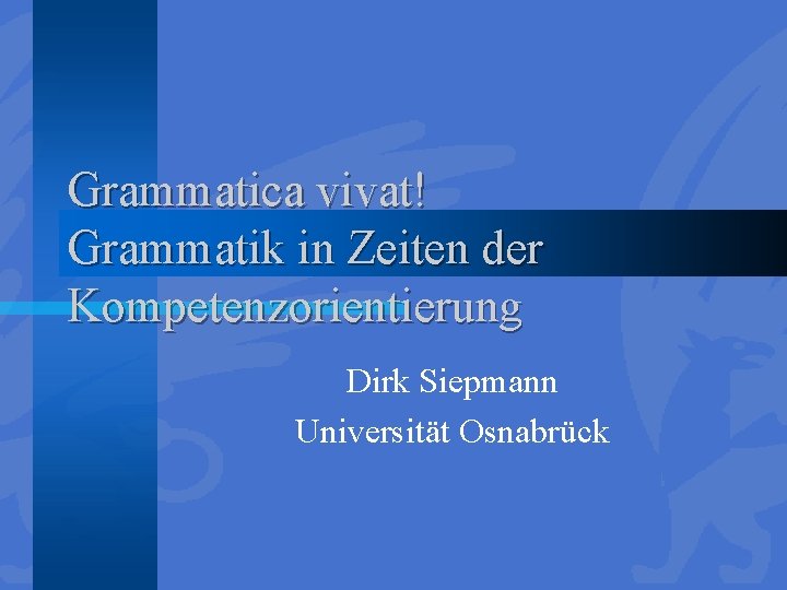 Grammatica vivat! Grammatik in Zeiten der Kompetenzorientierung Dirk Siepmann Universität Osnabrück 