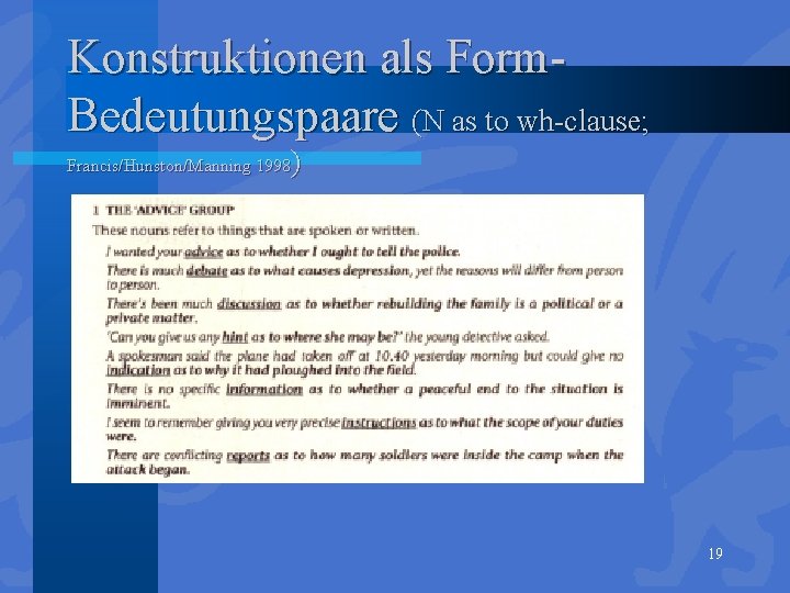 Konstruktionen als Form. Bedeutungspaare (N as to wh-clause; ) Francis/Hunston/Manning 1998 19 