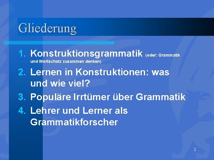 Gliederung 1. Konstruktionsgrammatik (oder: Grammatik und Wortschatz zusammen denken) 2. Lernen in Konstruktionen: was