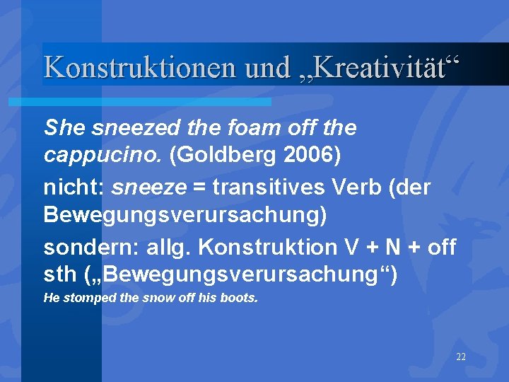 Konstruktionen und „Kreativität“ She sneezed the foam off the cappucino. (Goldberg 2006) nicht: sneeze