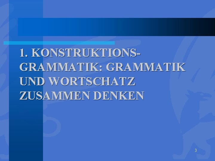 1. KONSTRUKTIONSGRAMMATIK: GRAMMATIK UND WORTSCHATZ ZUSAMMEN DENKEN 3 