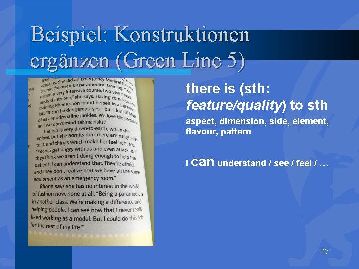 Beispiel: Konstruktionen ergänzen (Green Line 5) there is (sth: feature/quality) to sth aspect, dimension,