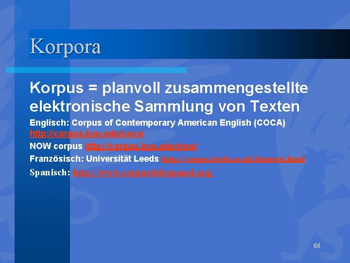 Korpora Korpus = planvoll zusammengestellte elektronische Sammlung von Texten Englisch: Corpus of Contemporary American