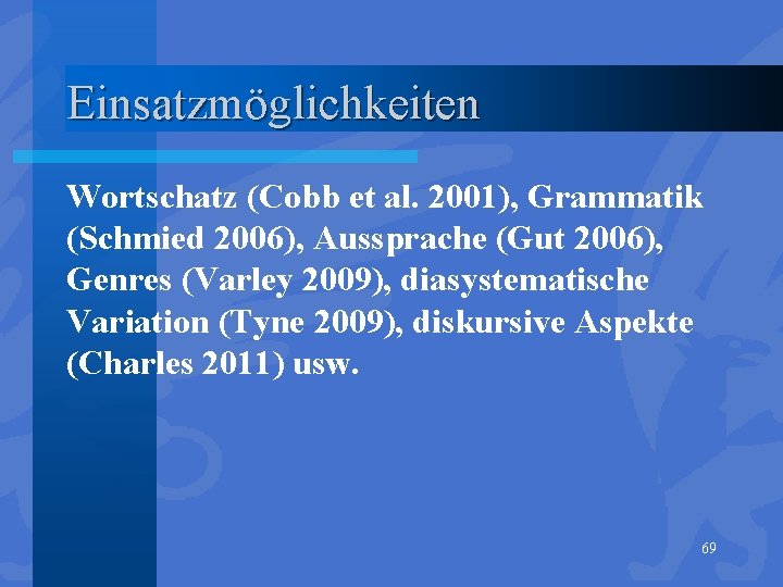 Einsatzmöglichkeiten Wortschatz (Cobb et al. 2001), Grammatik (Schmied 2006), Aussprache (Gut 2006), Genres (Varley