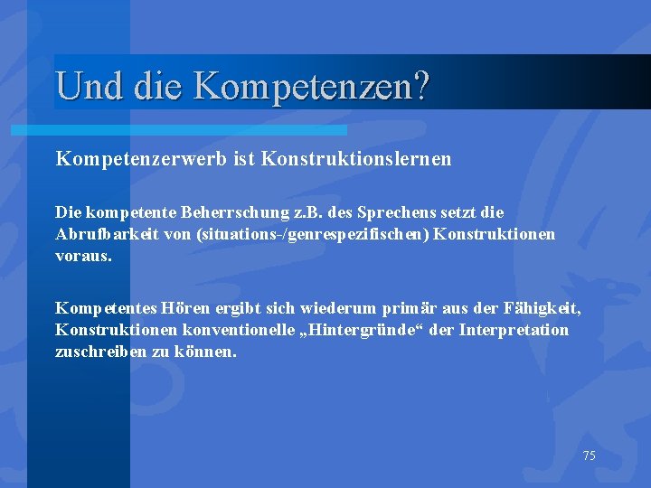 Und die Kompetenzen? Kompetenzerwerb ist Konstruktionslernen Die kompetente Beherrschung z. B. des Sprechens setzt