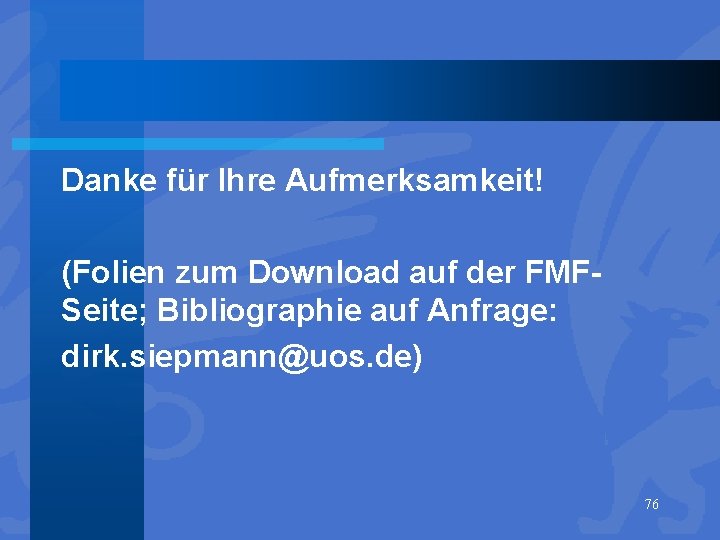 Danke für Ihre Aufmerksamkeit! (Folien zum Download auf der FMFSeite; Bibliographie auf Anfrage: dirk.