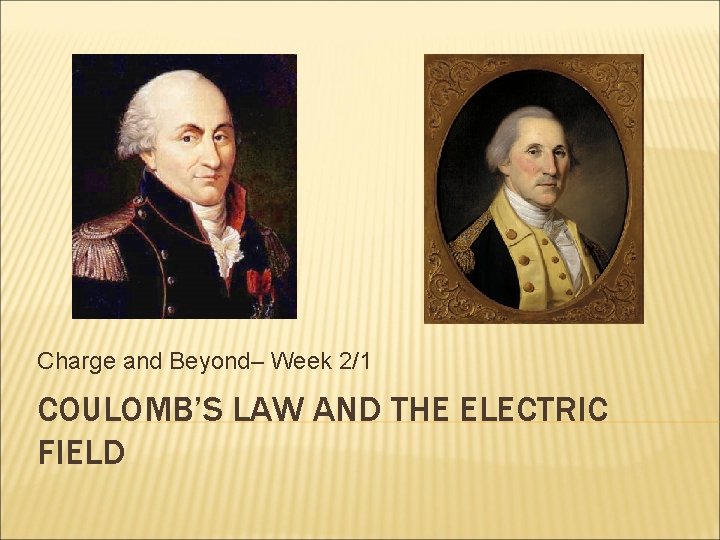 Charge and Beyond– Week 2/1 COULOMB’S LAW AND THE ELECTRIC FIELD 