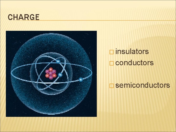 CHARGE � insulators � conductors � semiconductors 