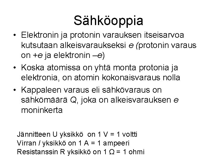 Sähköoppia • Elektronin ja protonin varauksen itseisarvoa kutsutaan alkeisvaraukseksi e (protonin varaus on +e