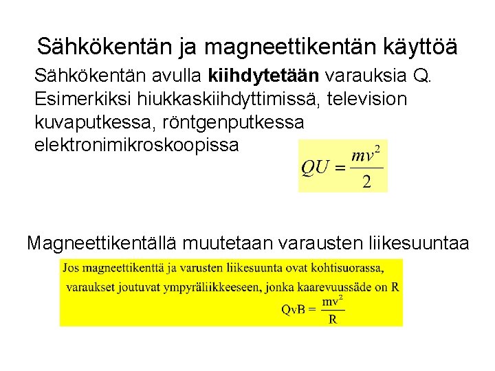 Sähkökentän ja magneettikentän käyttöä Sähkökentän avulla kiihdytetään varauksia Q. Esimerkiksi hiukkaskiihdyttimissä, television kuvaputkessa, röntgenputkessa