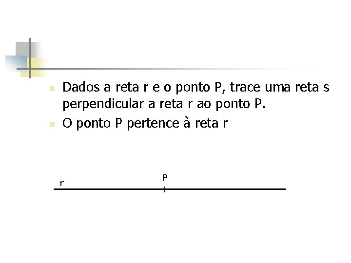 n n Dados a reta r e o ponto P, trace uma reta s