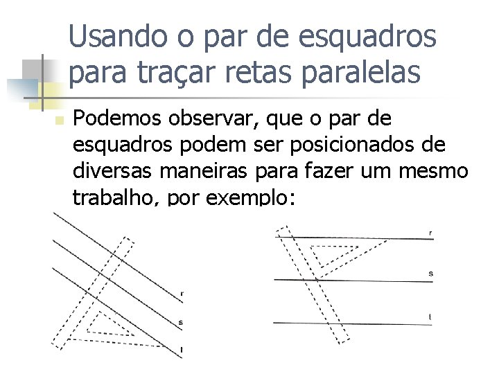 Usando o par de esquadros para traçar retas paralelas n Podemos observar, que o