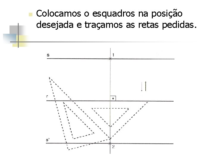 n Colocamos o esquadros na posição desejada e traçamos as retas pedidas. 