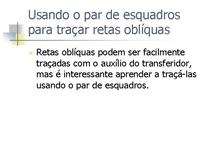 Usando o par de esquadros para traçar retas oblíquas n Retas oblíquas podem ser