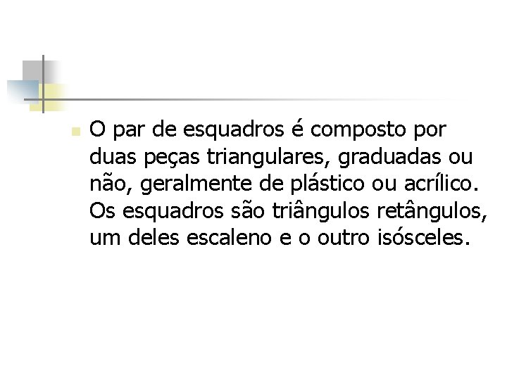 n O par de esquadros é composto por duas peças triangulares, graduadas ou não,