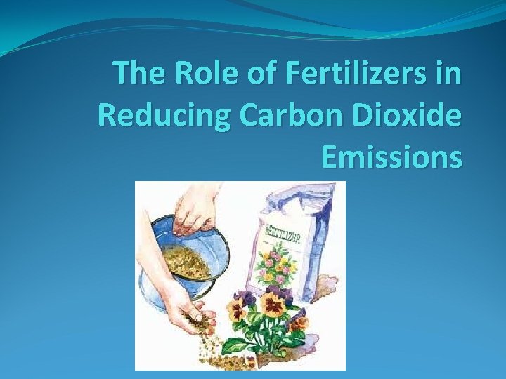The Role of Fertilizers in Reducing Carbon Dioxide Emissions 