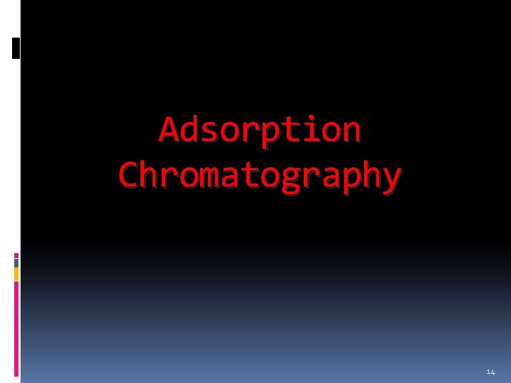 Adsorption Chromatography 14 Adsorption Chromatography 14