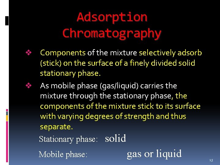 Adsorption Chromatography Components of the mixture selectively adsorb (stick) on the surface of a Adsorption Chromatography Components of the mixture selectively adsorb (stick) on the surface of a