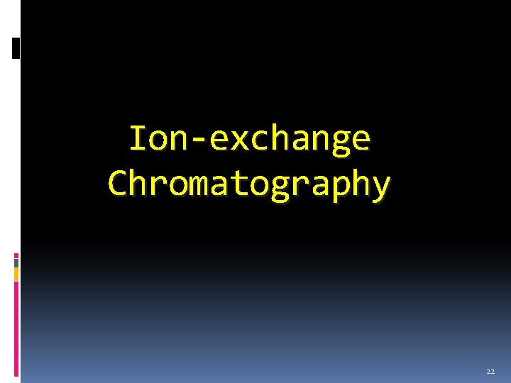 Ion-exchange Chromatography 22 Ion-exchange Chromatography 22