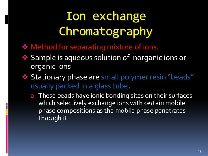 Ion exchange Chromatography v Method for separating mixture of ions. v Sample is aqueous