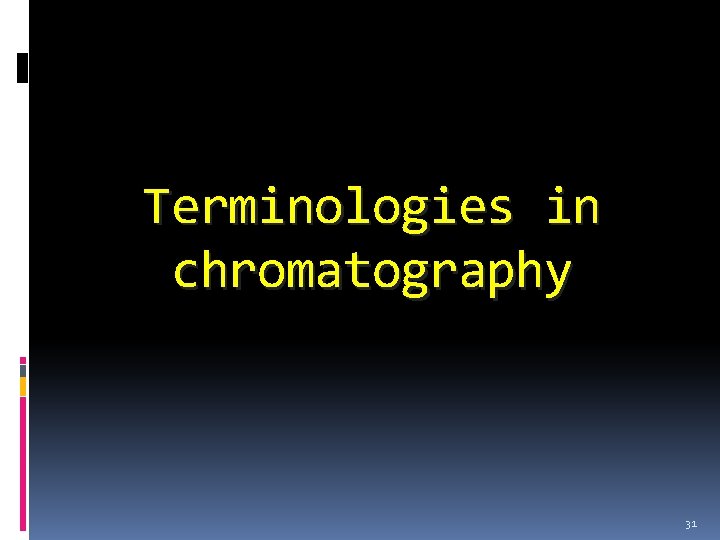 Terminologies in chromatography 31 