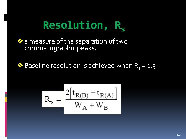 Resolution, Rs v a measure of the separation of two chromatographic peaks. v Baseline Resolution, Rs v a measure of the separation of two chromatographic peaks. v Baseline