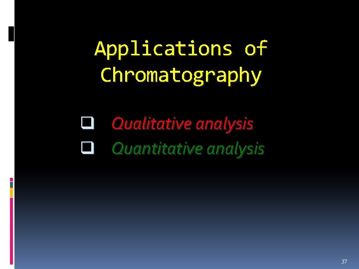 Applications of Chromatography q Qualitative analysis q Quantitative analysis 57 Applications of Chromatography q Qualitative analysis q Quantitative analysis 57