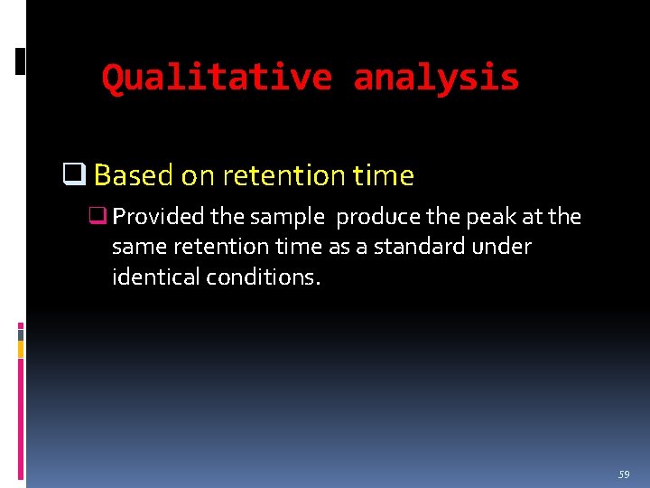 Qualitative analysis q Based on retention time q Provided the sample produce the peak Qualitative analysis q Based on retention time q Provided the sample produce the peak
