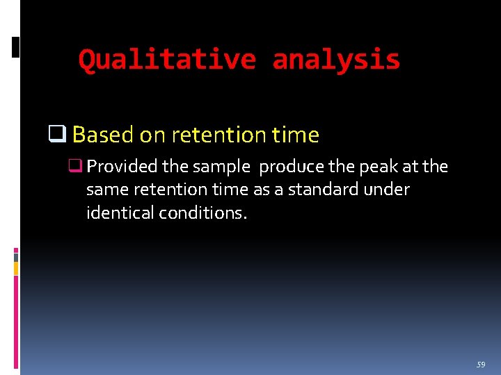 Qualitative analysis q Based on retention time q Provided the sample produce the peak