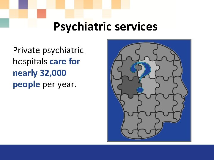 Psychiatric services Private psychiatric hospitals care for nearly 32, 000 people per year. 