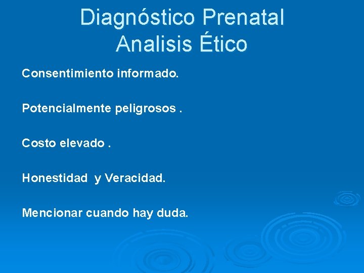 Diagnóstico Prenatal Analisis Ético Consentimiento informado. Potencialmente peligrosos. Costo elevado. Honestidad y Veracidad. Mencionar