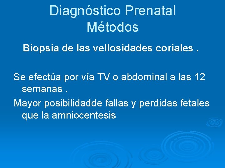 Diagnóstico Prenatal Métodos Biopsia de las vellosidades coriales. Se efectúa por vía TV o