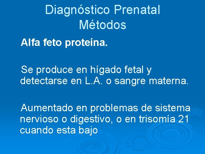 Diagnóstico Prenatal Métodos Alfa feto proteína. Se produce en hígado fetal y detectarse en