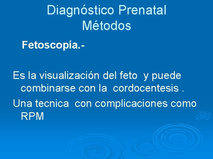 Diagnóstico Prenatal Métodos Fetoscopía. Es la visualización del feto y puede combinarse con la
