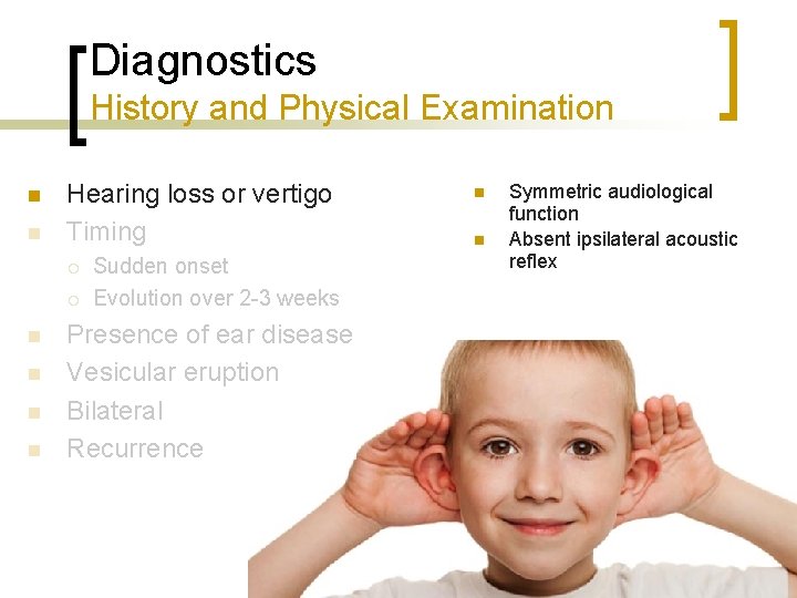 Diagnostics History and Physical Examination n n Hearing loss or vertigo Timing ¡ ¡