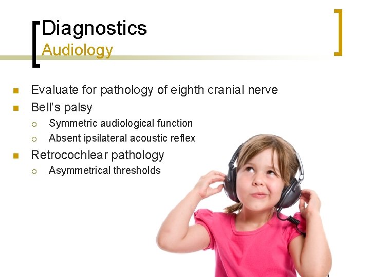 Diagnostics Audiology n n Evaluate for pathology of eighth cranial nerve Bell’s palsy ¡