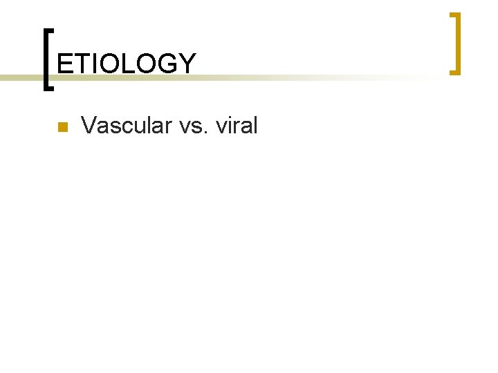ETIOLOGY n Vascular vs. viral 