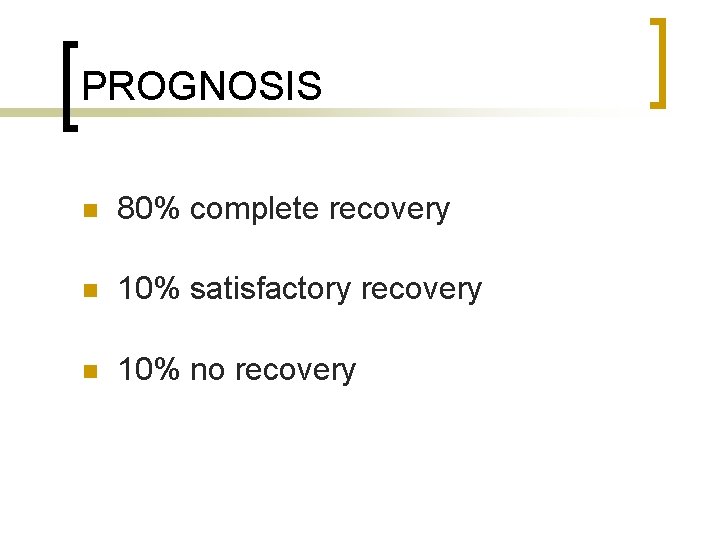 PROGNOSIS n 80% complete recovery n 10% satisfactory recovery n 10% no recovery 