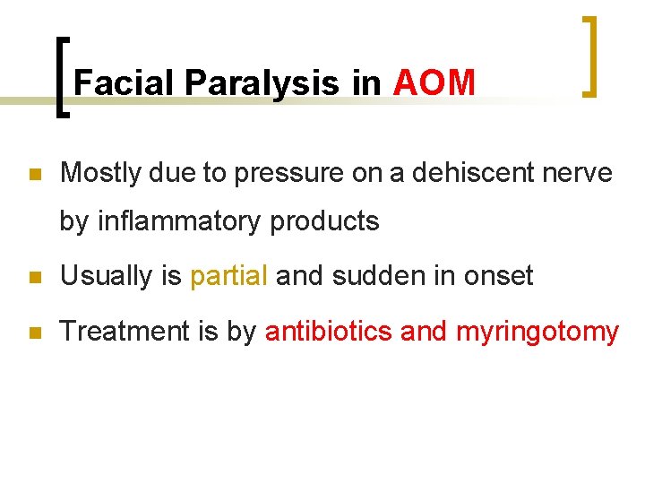 Facial Paralysis in AOM n Mostly due to pressure on a dehiscent nerve by